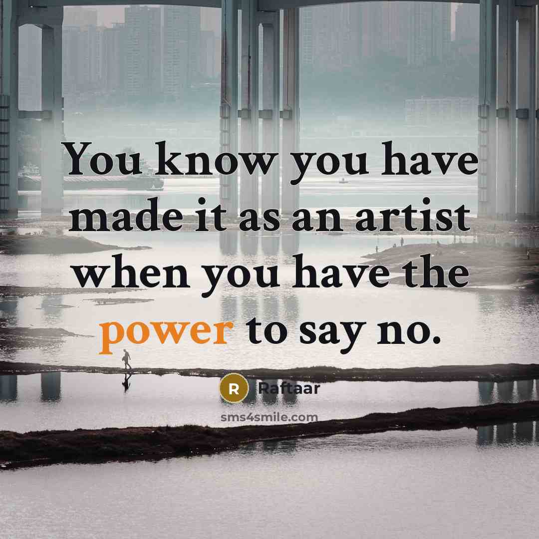 “You know you have made it as an artist when you have the power to say no.” quote by Raftaar