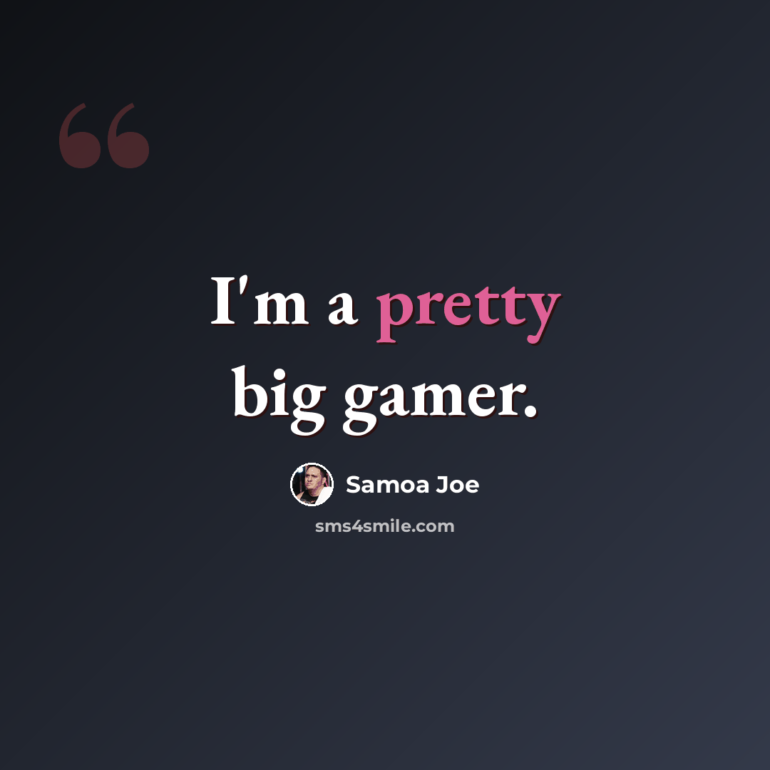 “I'm a pretty big gamer.” quote by Samoa Joe