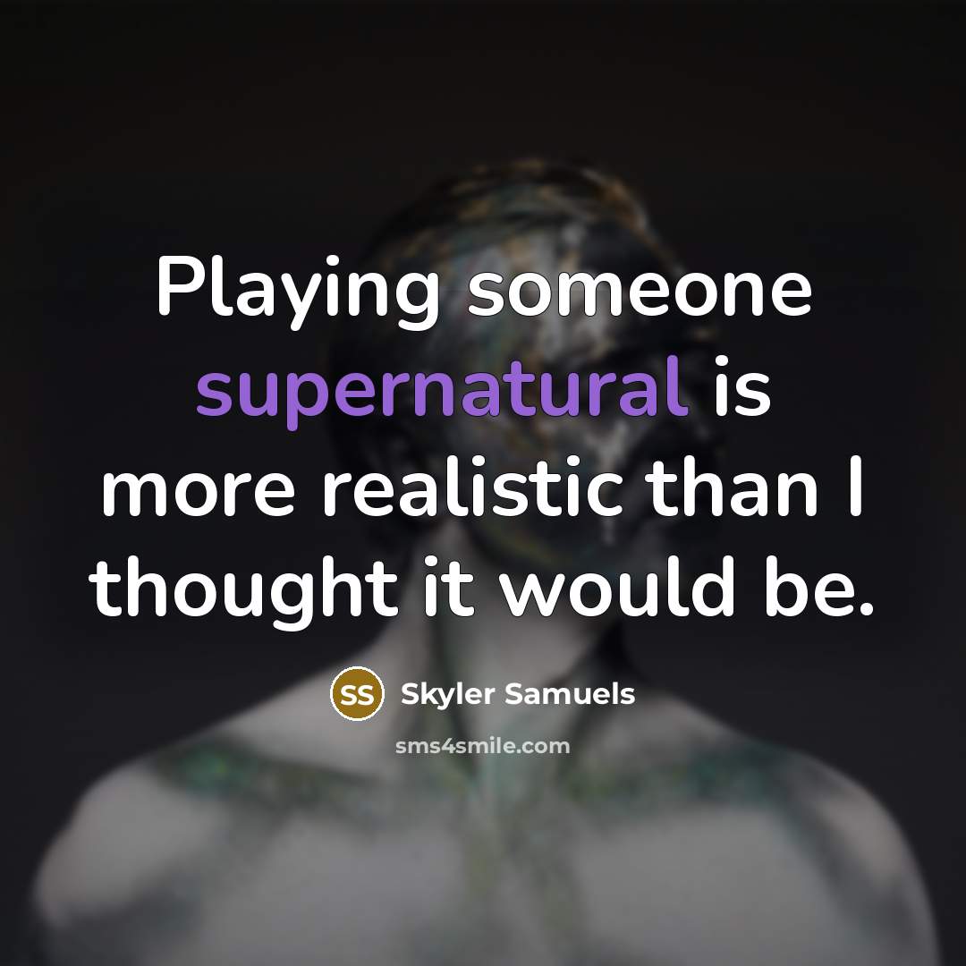 “Playing someone supernatural is more realistic than I thought it would be.” quote by Skyler Samuels