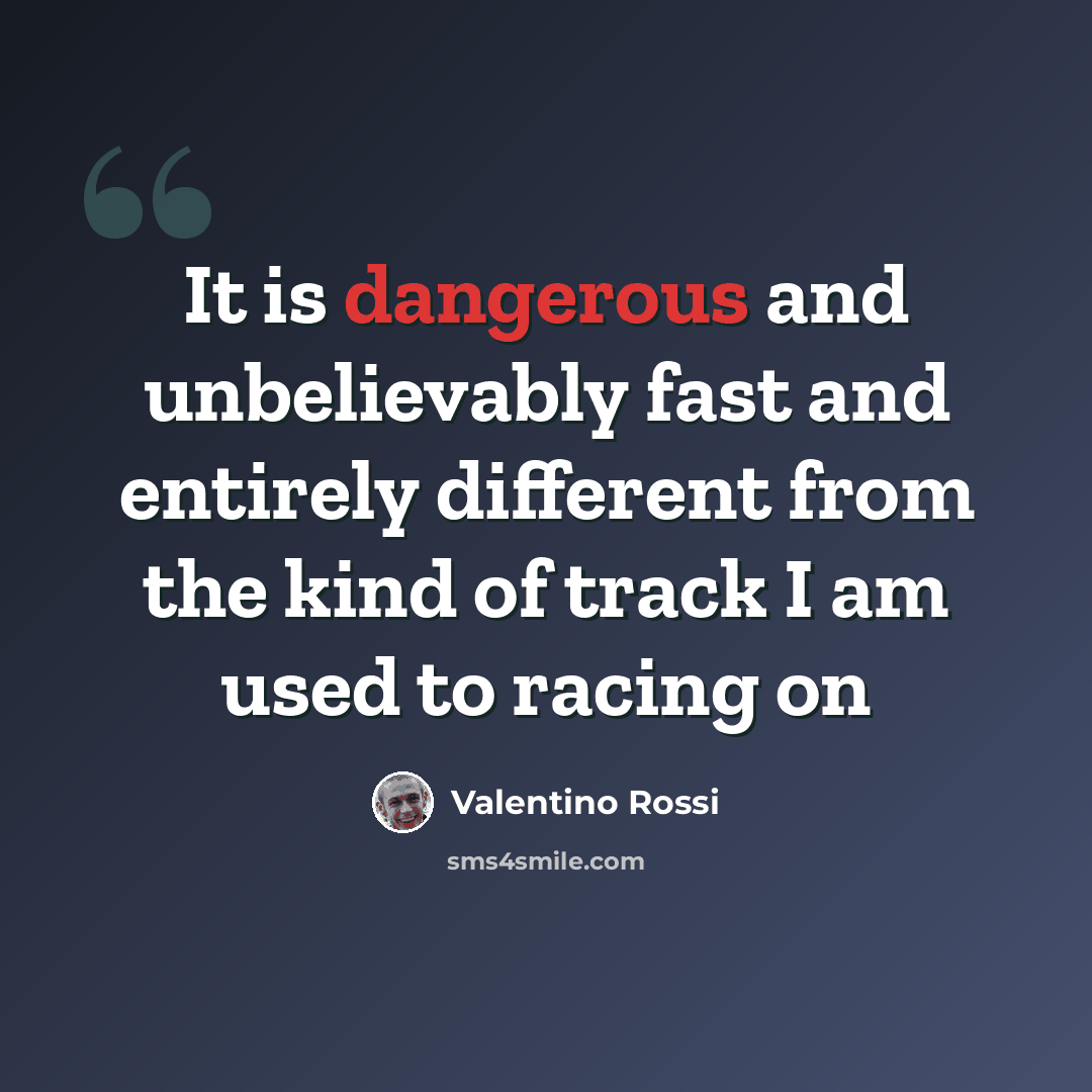 “It is dangerous and unbelievably fast and entirely different from the kind of track I am used to racing on” quote by Valentino Rossi