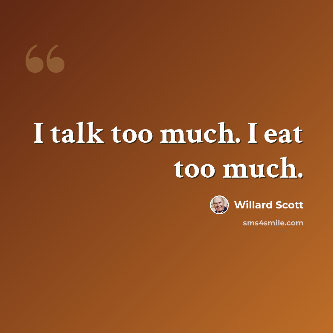 “I talk too much. I eat too much.” quote by Willard Scott