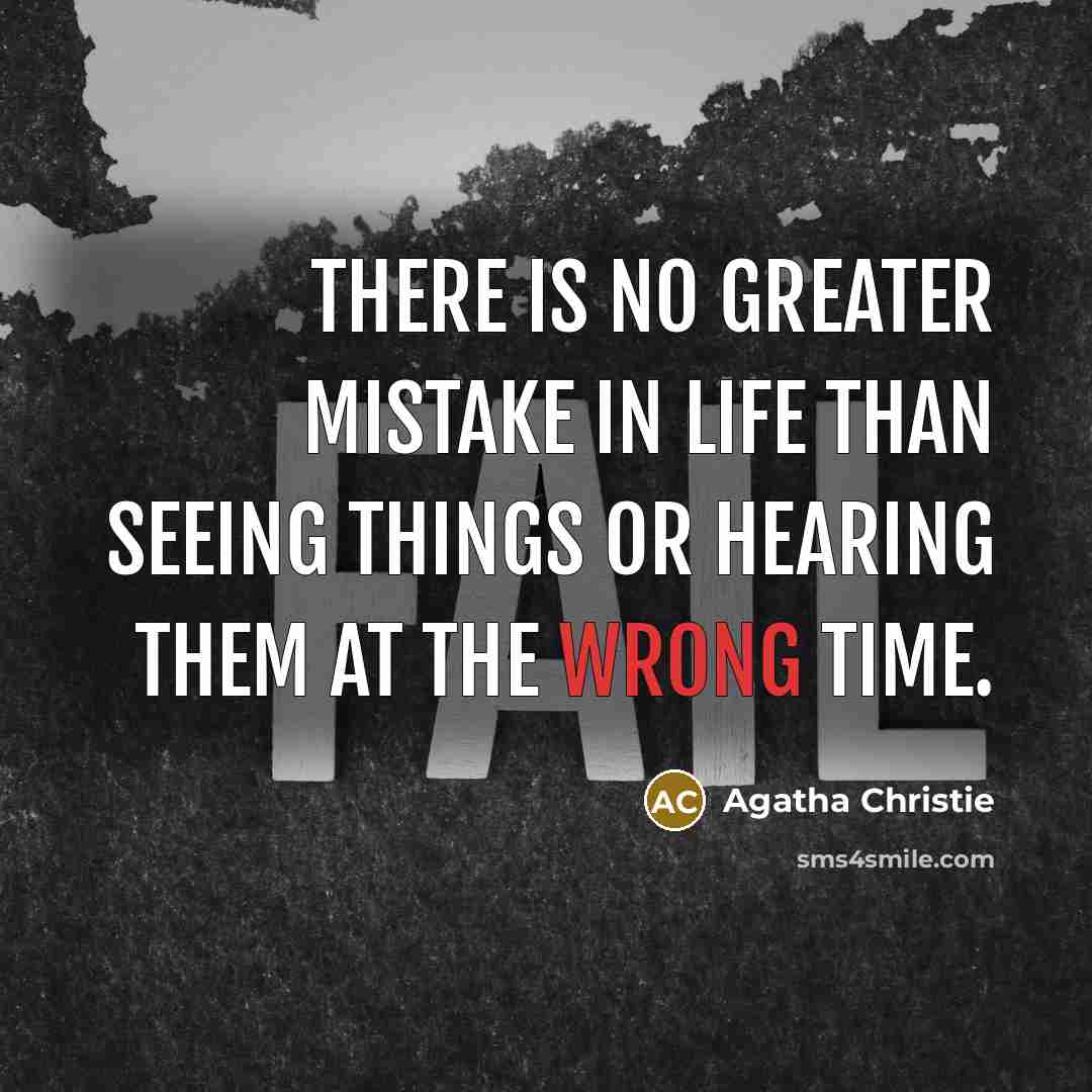 “There is no greater mistake in life than seeing things or hearing them at the wrong time.” quote by Agatha Christie