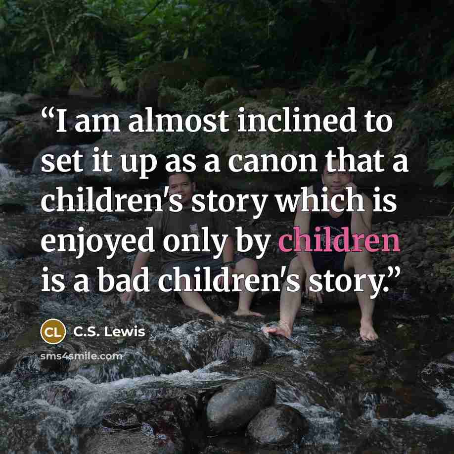 “I am almost inclined to set it up as a canon that a children's story which is enjoyed only by children is a bad children's story.” quote by C.S. Lewis
