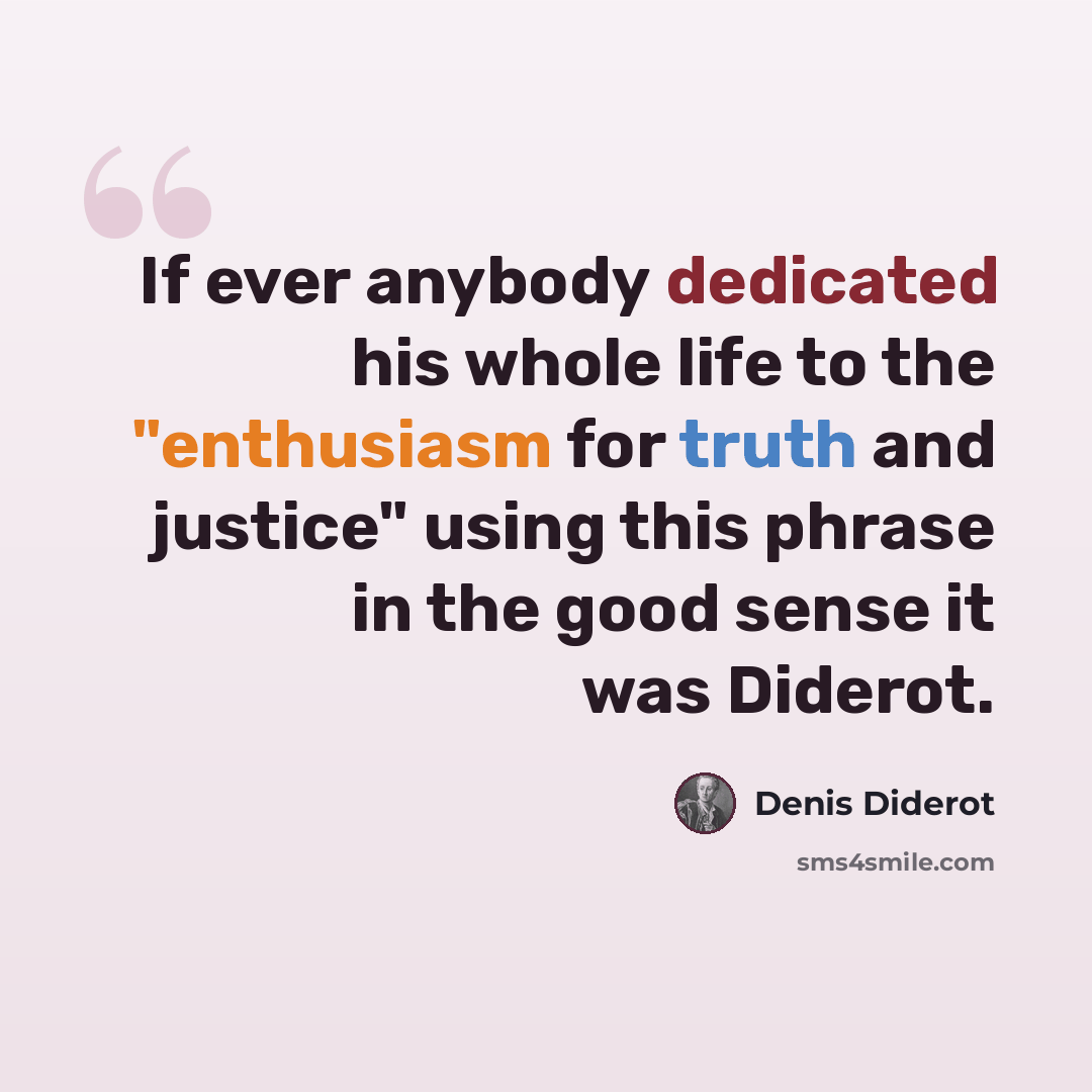 “If ever anybody dedicated his whole life to the "enthusiasm for truth and justice" using this phrase in the good sense it was Diderot.” quote by Denis Diderot