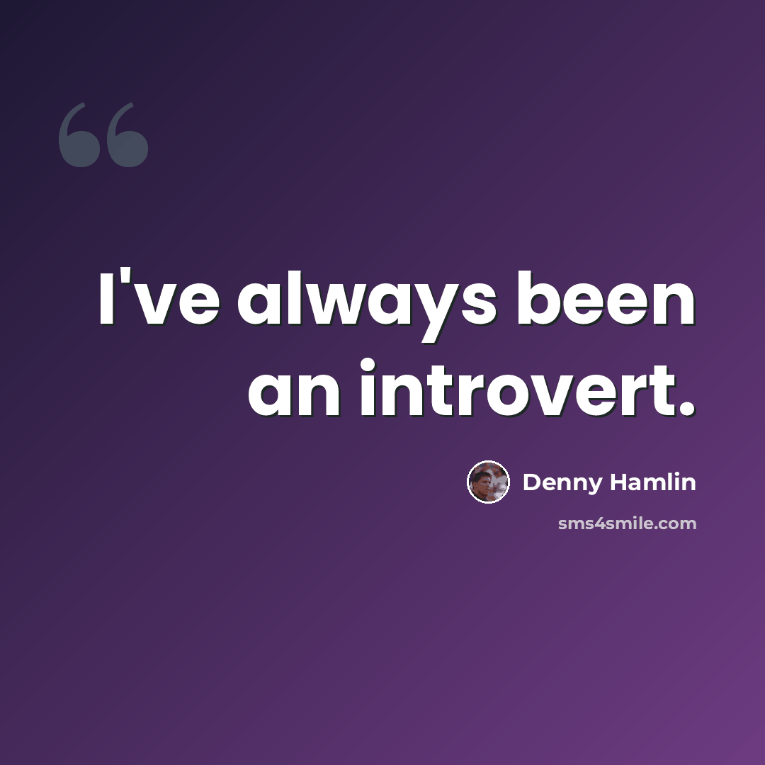 “I've always been an introvert.” quote by Denny Hamlin