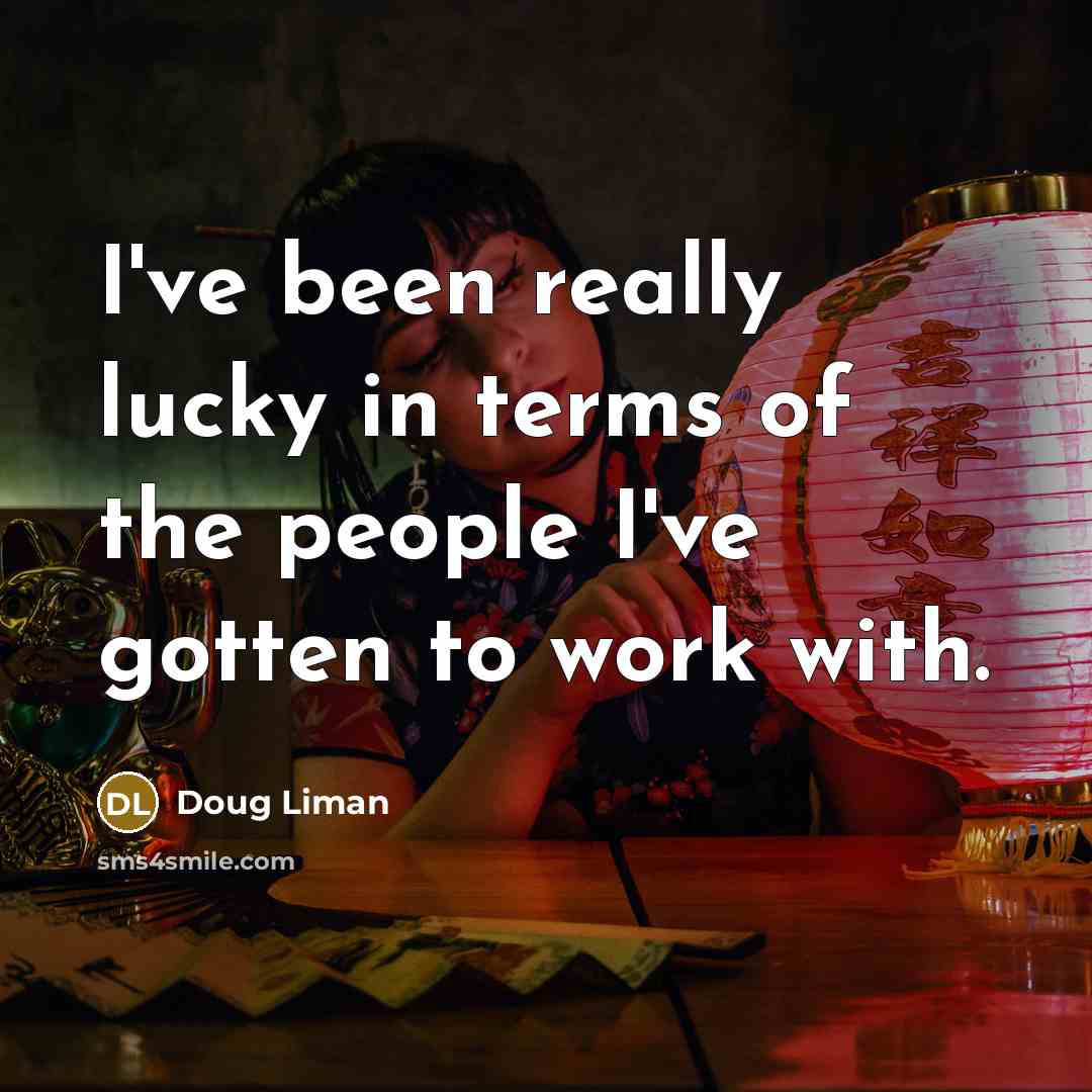 “I've been really lucky in terms of the people I've gotten to work with.” quote by Doug Liman