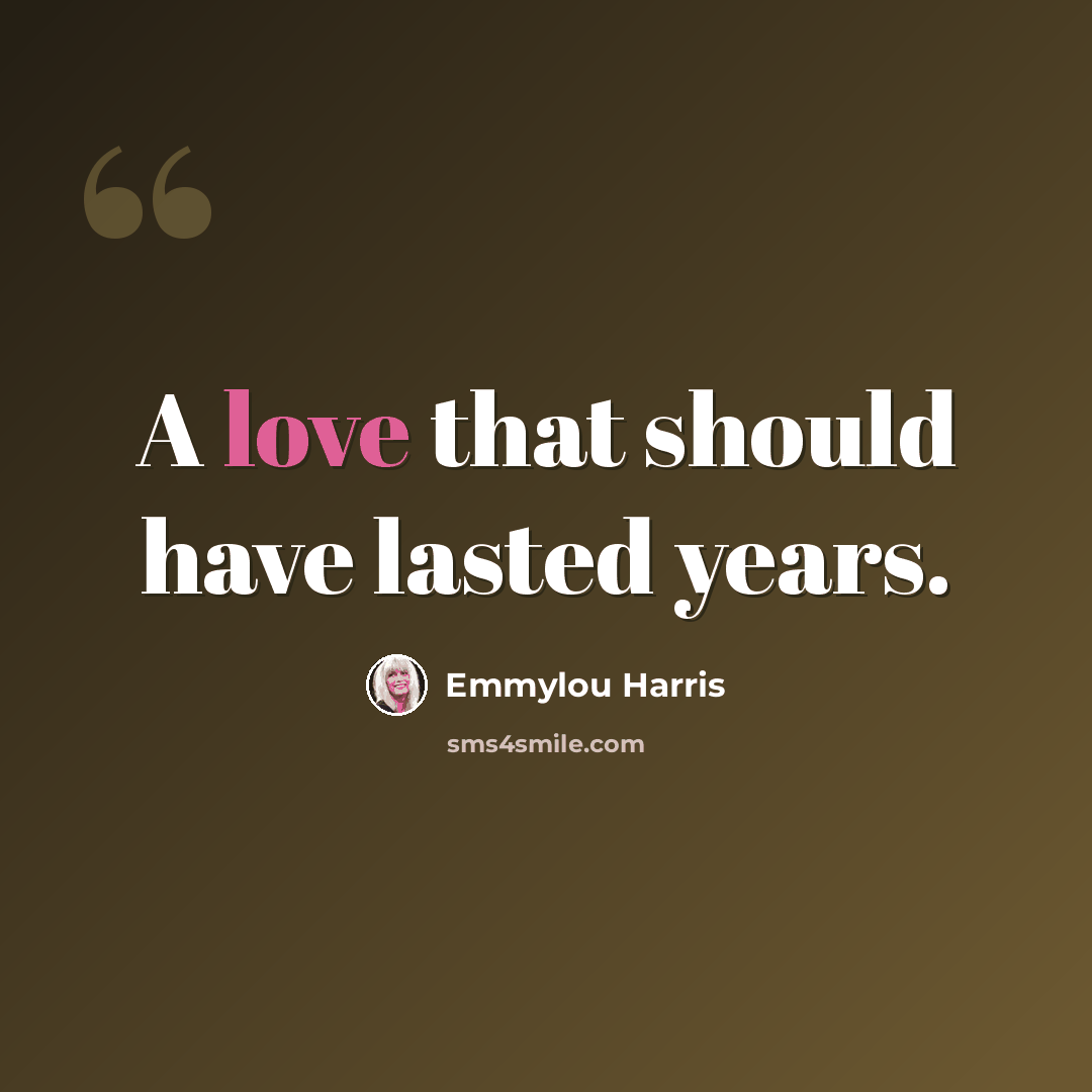 “A love that should have lasted years.” quote by Emmylou Harris