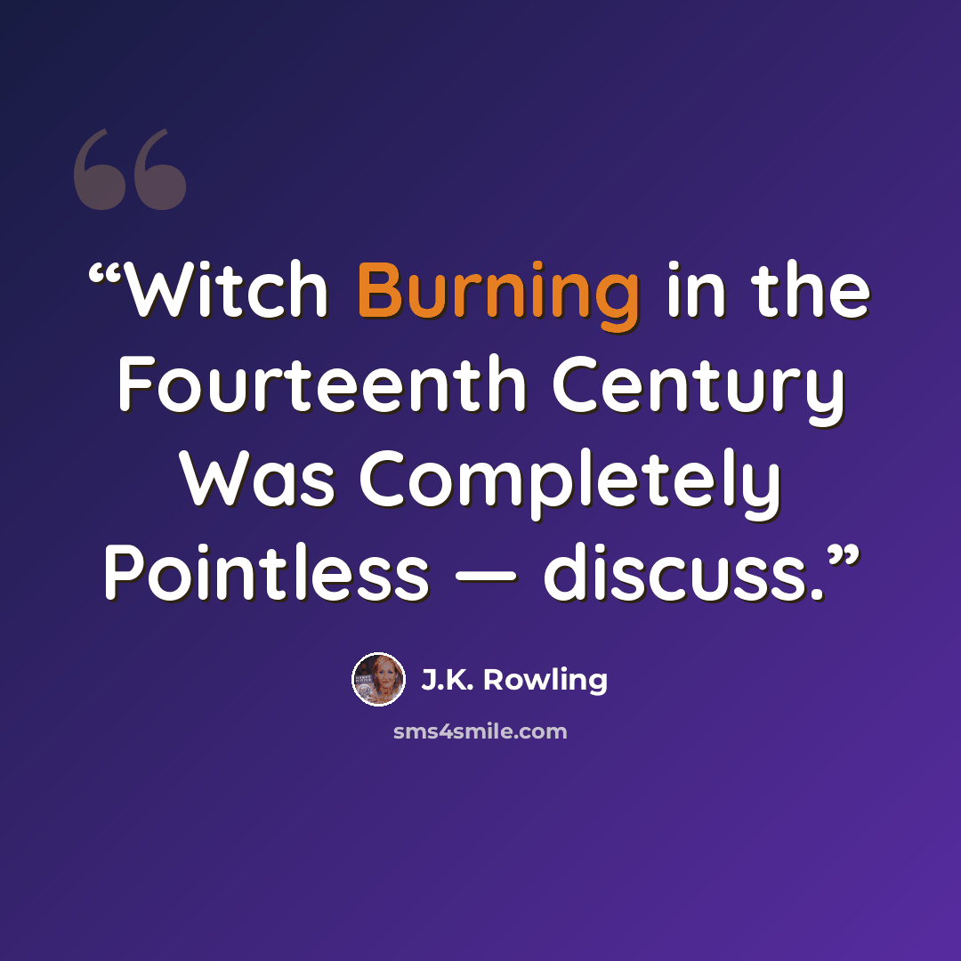 “Witch Burning in the Fourteenth Century Was Completely Pointless — discuss.” quote by J.K. Rowling
