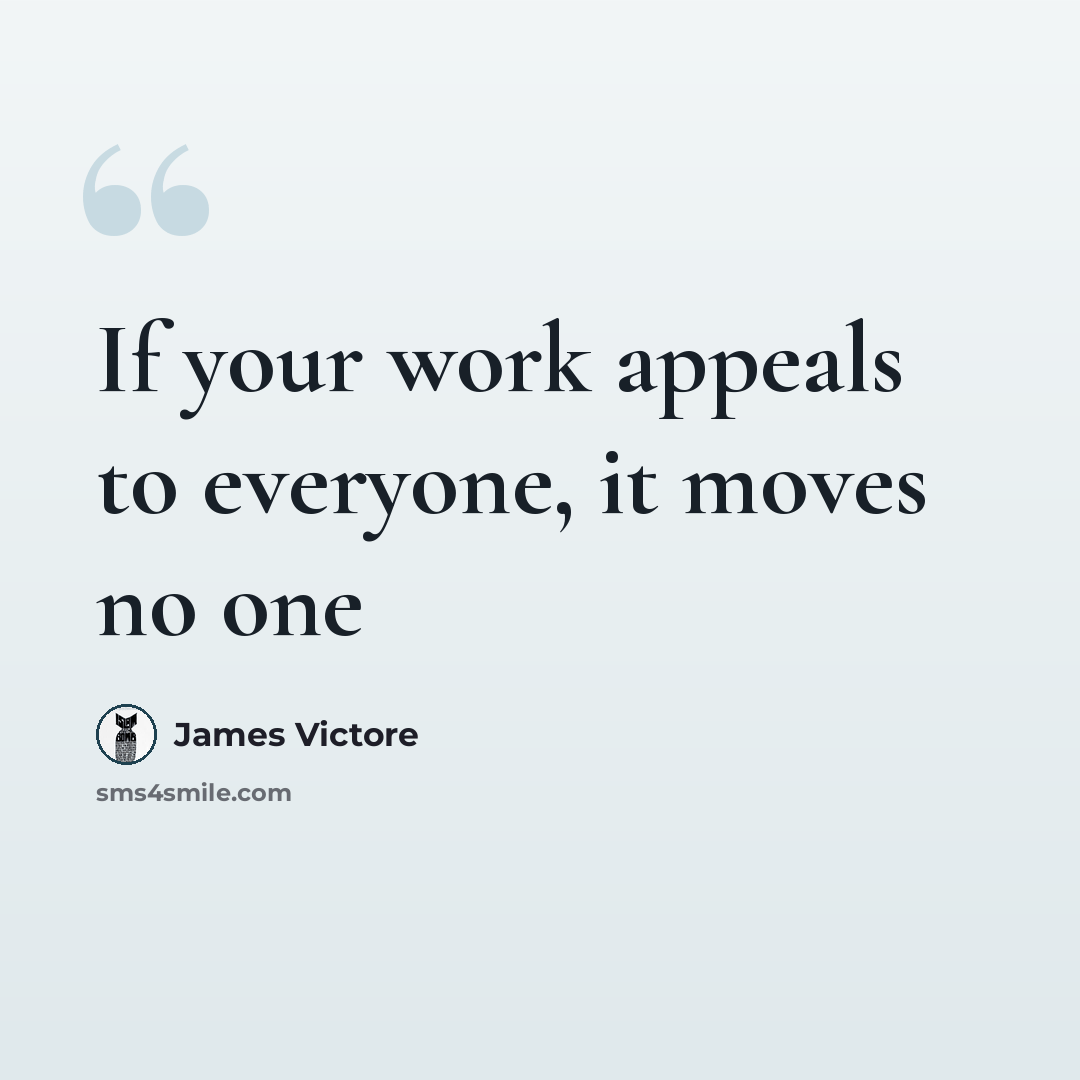 “If your work appeals to everyone, it moves no one” quote by James Victore