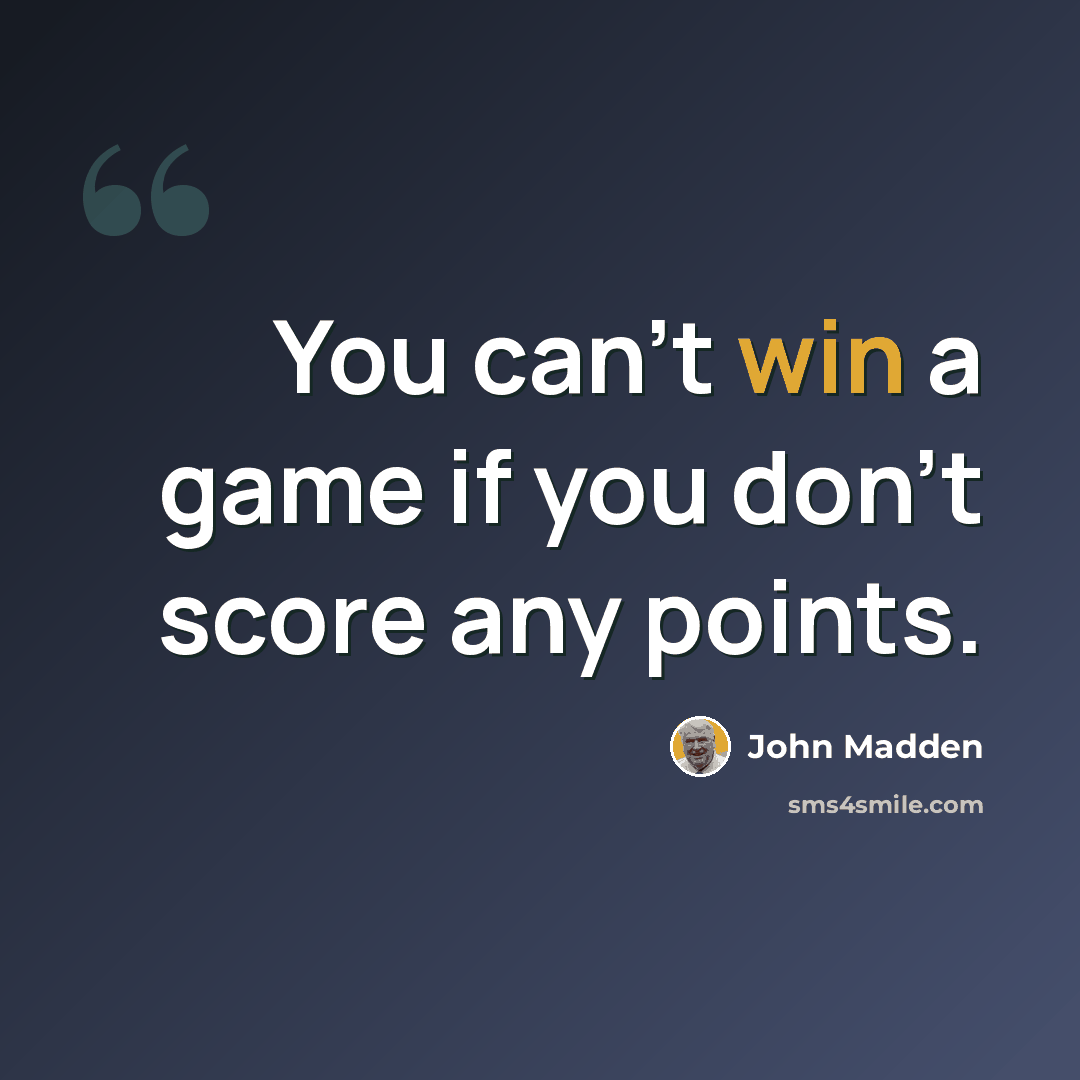 “You can't win a game if you don't score any points.” quote by John Madden