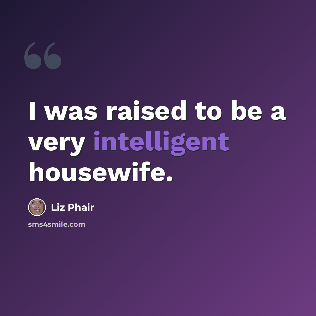 “I was raised to be a very intelligent housewife.” quote by Liz Phair