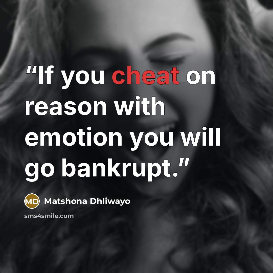 “If you cheat on reason with emotion you will go bankrupt.” quote by Matshona Dhliwayo