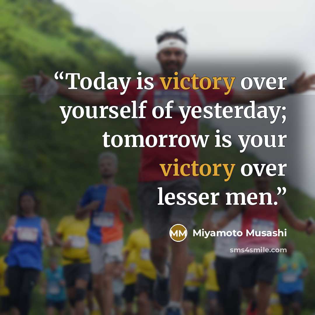 “Today is victory over yourself of yesterday; tomorrow is your victory over lesser men.” quote by Miyamoto Musashi