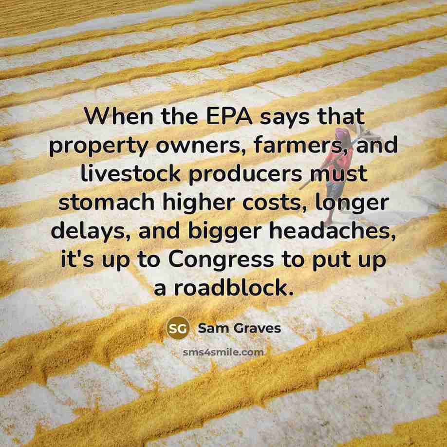 “When the EPA says that property owners, farmers, and livestock producers must stomach higher costs, longer delays, and bigger headaches, it's up to Congress to put up a roadblock.” quote by Sam Graves