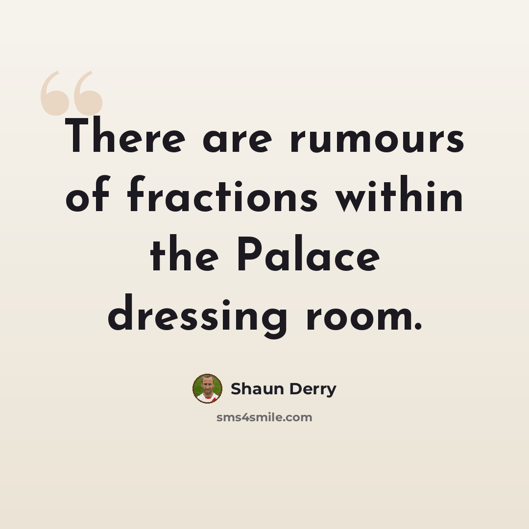 “There are rumours of fractions within the Palace dressing room.” quote by Shaun Derry
