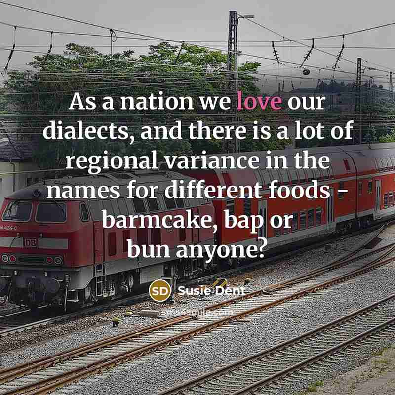 “As a nation we love our dialects, and there is a lot of regional variance in the names for different foods - barmcake, bap or bun anyone?” quote by Susie Dent