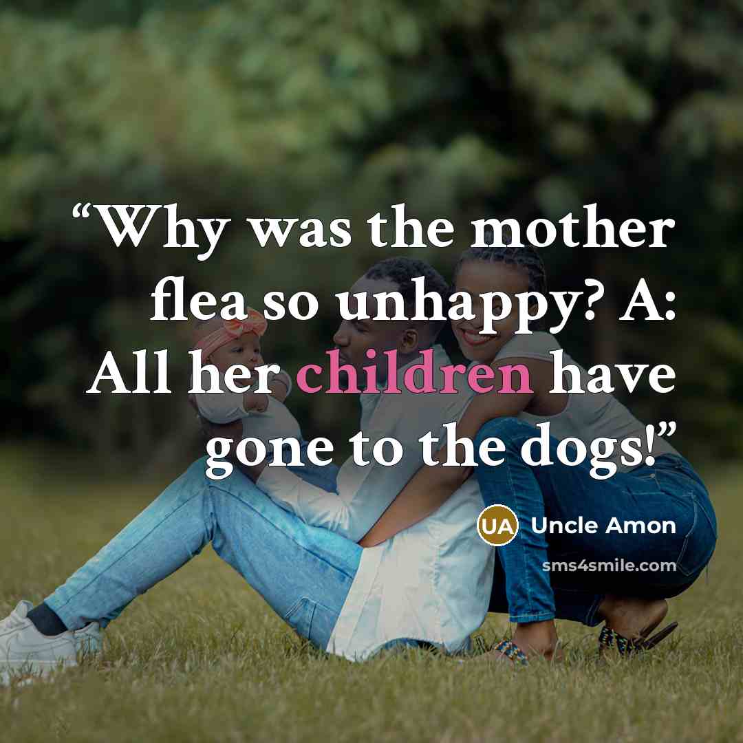 “Why was the mother flea so unhappy? A: All her children have gone to the dogs!” quote by Uncle Amon
