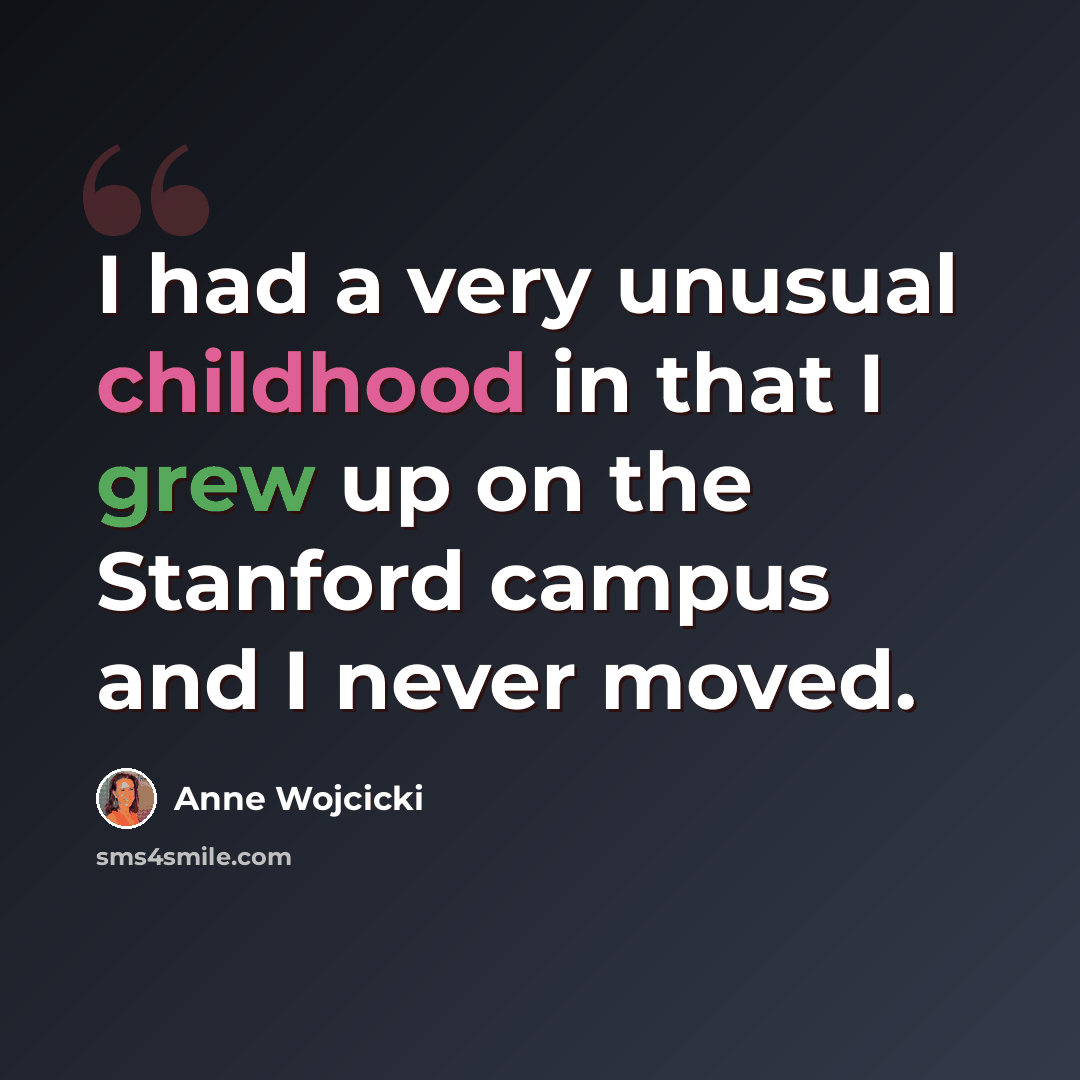 “I had a very unusual childhood in that I grew up on the Stanford campus and I never moved.” quote by Anne Wojcicki