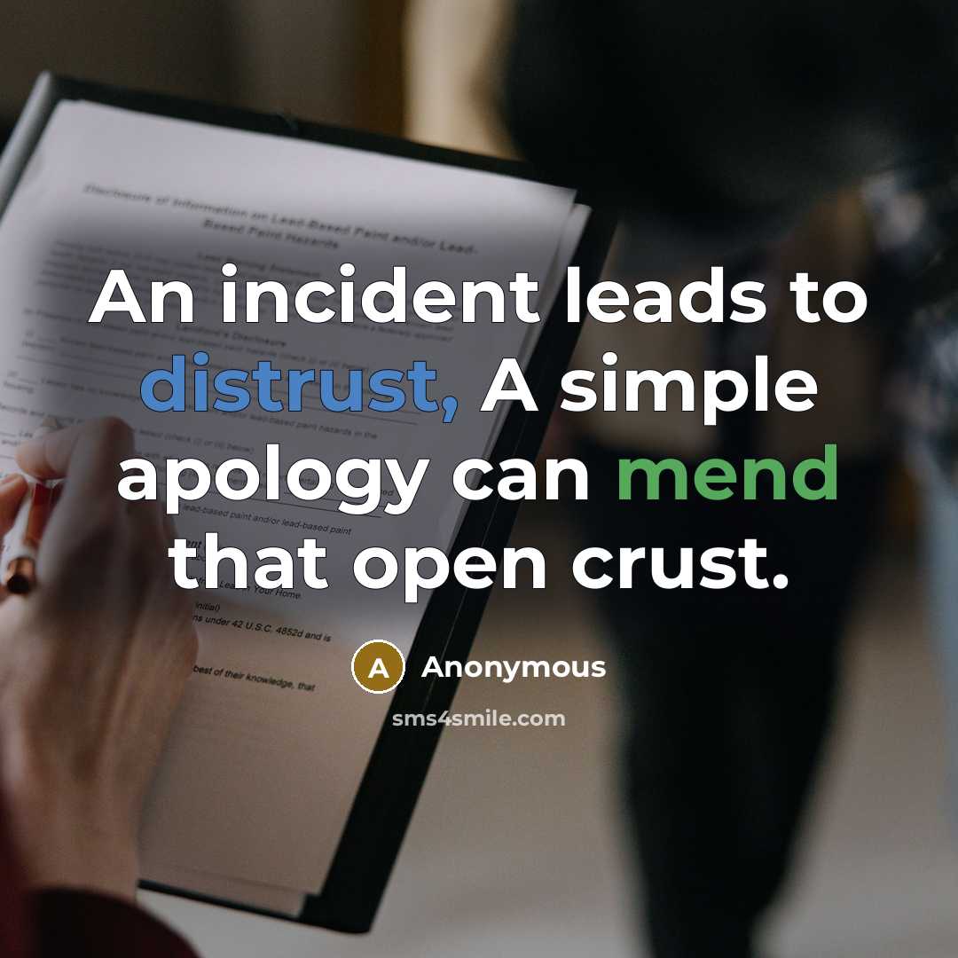 “An incident leads to distrust, A simple apology can mend that open crust.” quote by Anonymous