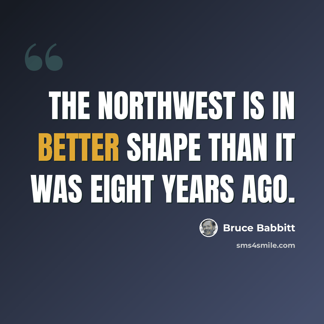 “The Northwest is in better shape than it was eight years ago.” quote by Bruce Babbitt