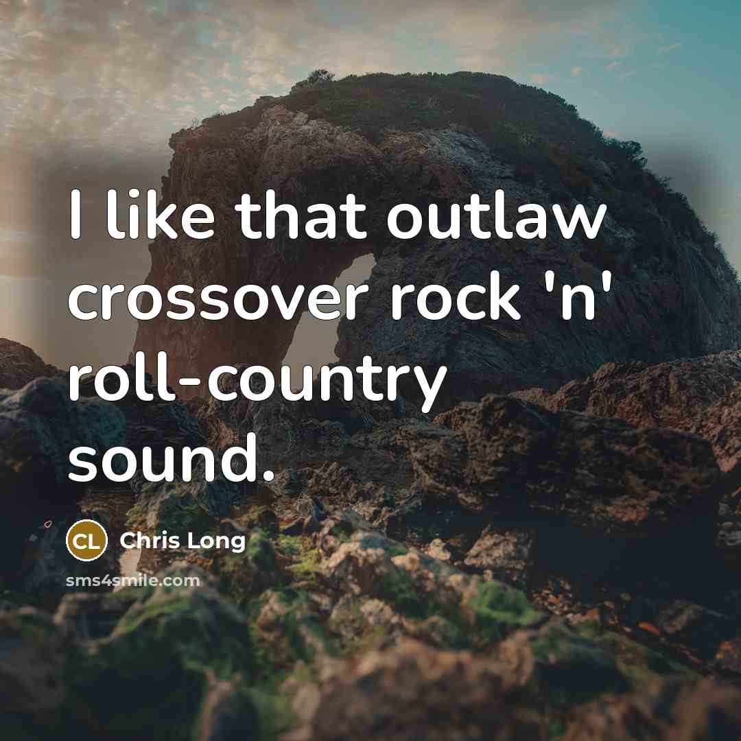 “I like that outlaw crossover rock 'n' roll-country sound.” quote by Chris Long