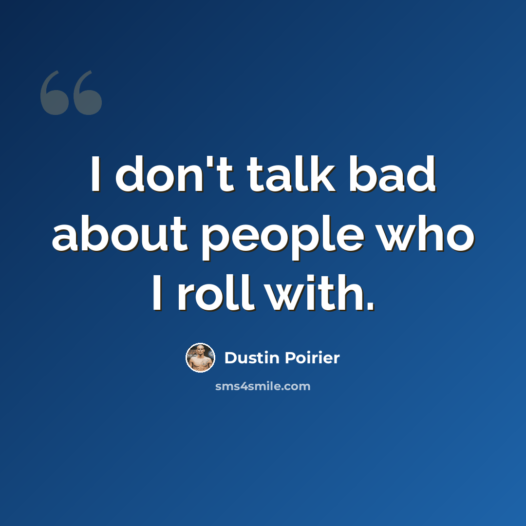 “I don't talk bad about people who I roll with.” quote by Dustin Poirier