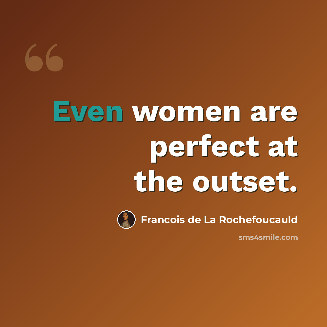 “Even women are perfect at the outset.” quote by Francois de La Rochefoucauld