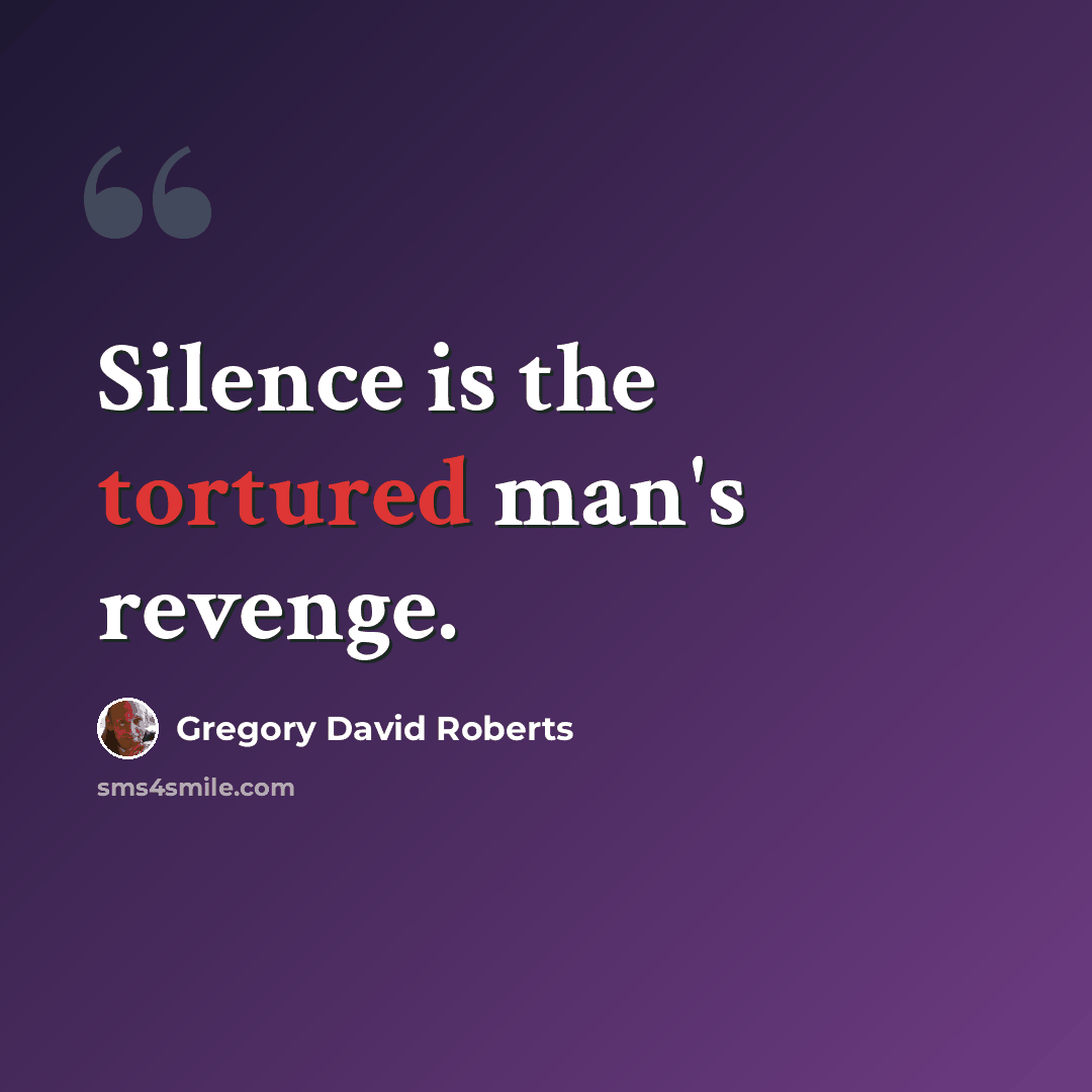“Silence is the tortured man's revenge.” quote by Gregory David Roberts