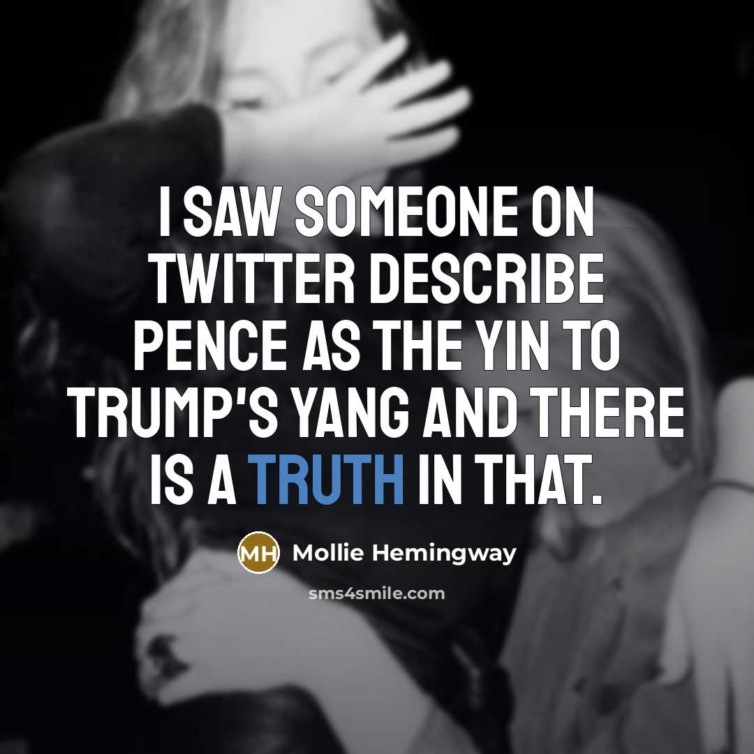 “I saw someone on Twitter describe Pence as the yin to Trump's yang and there is a truth in that.” quote by Mollie Hemingway