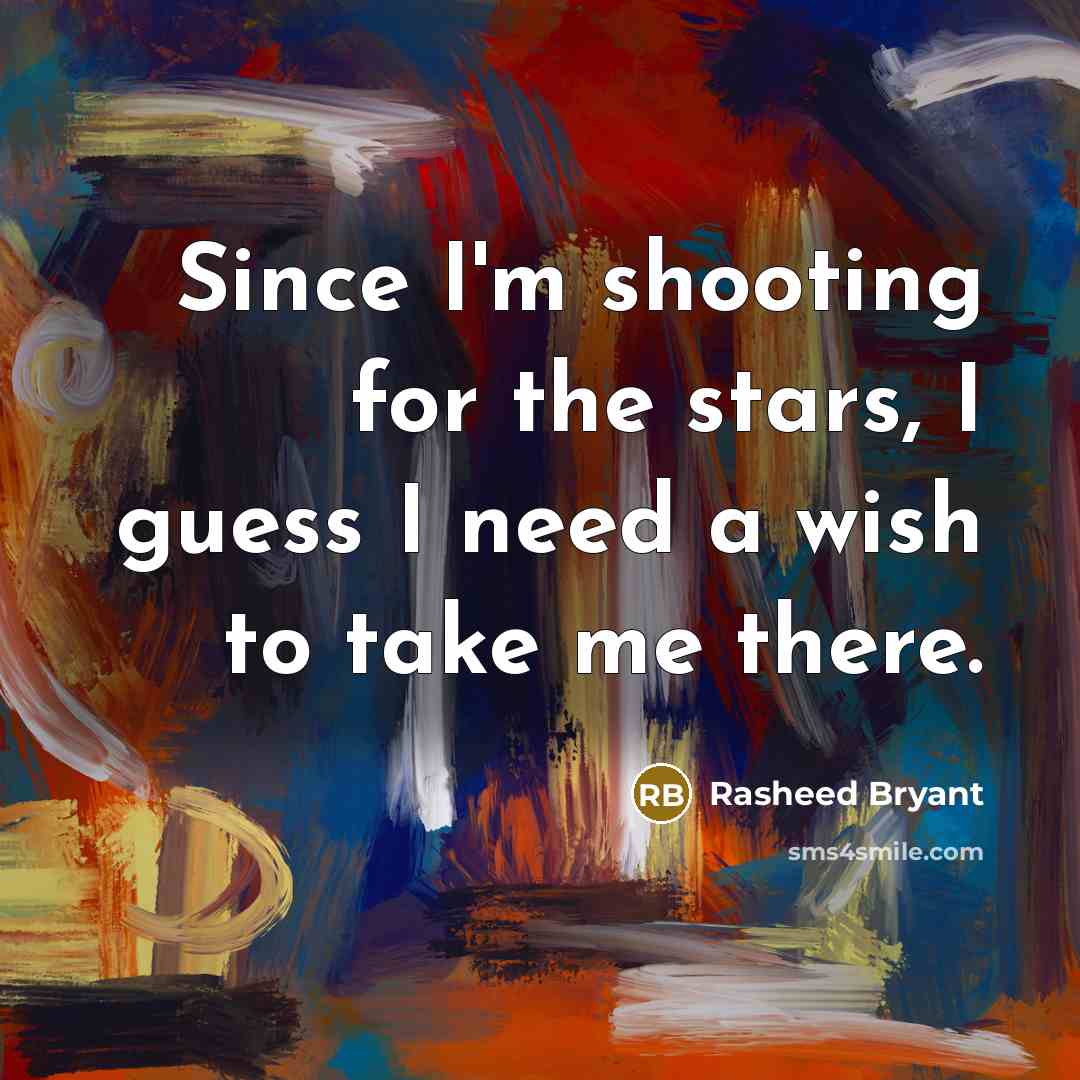 “Since I'm shooting for the stars, I guess I need a wish to take me there.” quote by Rasheed Bryant