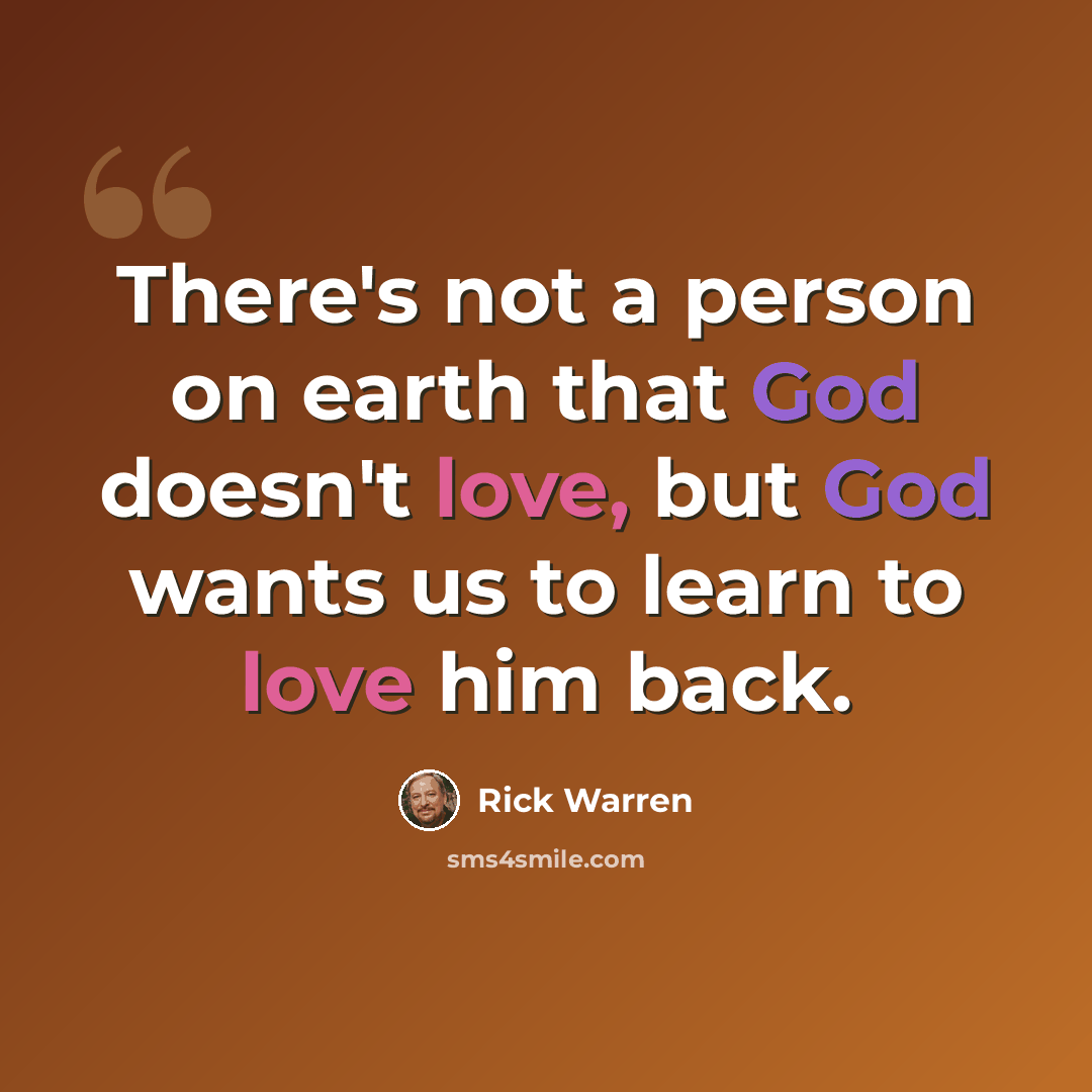 “There's not a person on earth that God doesn't love, but God wants us to learn to love him back.” quote by Rick Warren