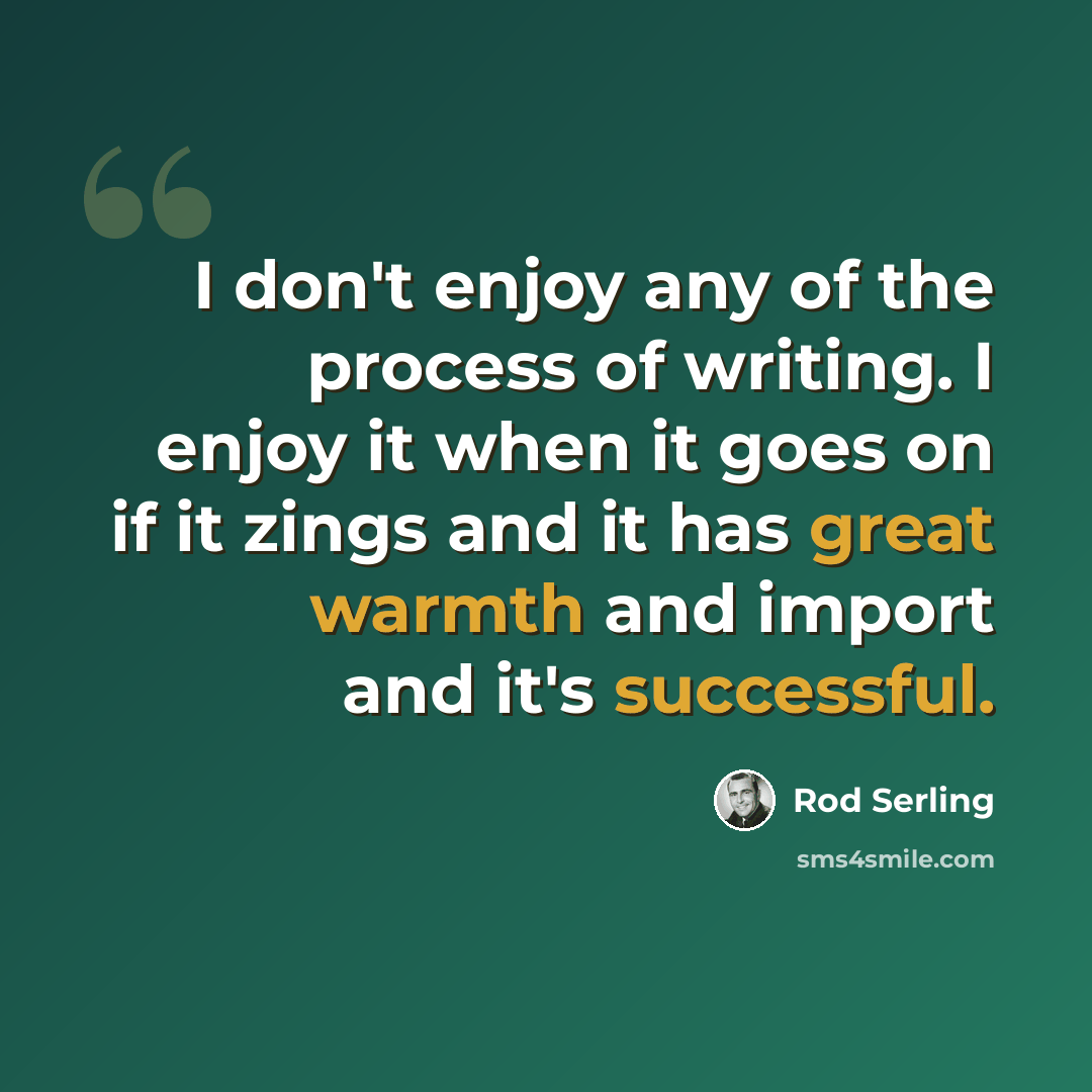 “I don't enjoy any of the process of writing. I enjoy it when it goes on if it zings and it has great warmth and import and it's successful.” quote by Rod Serling