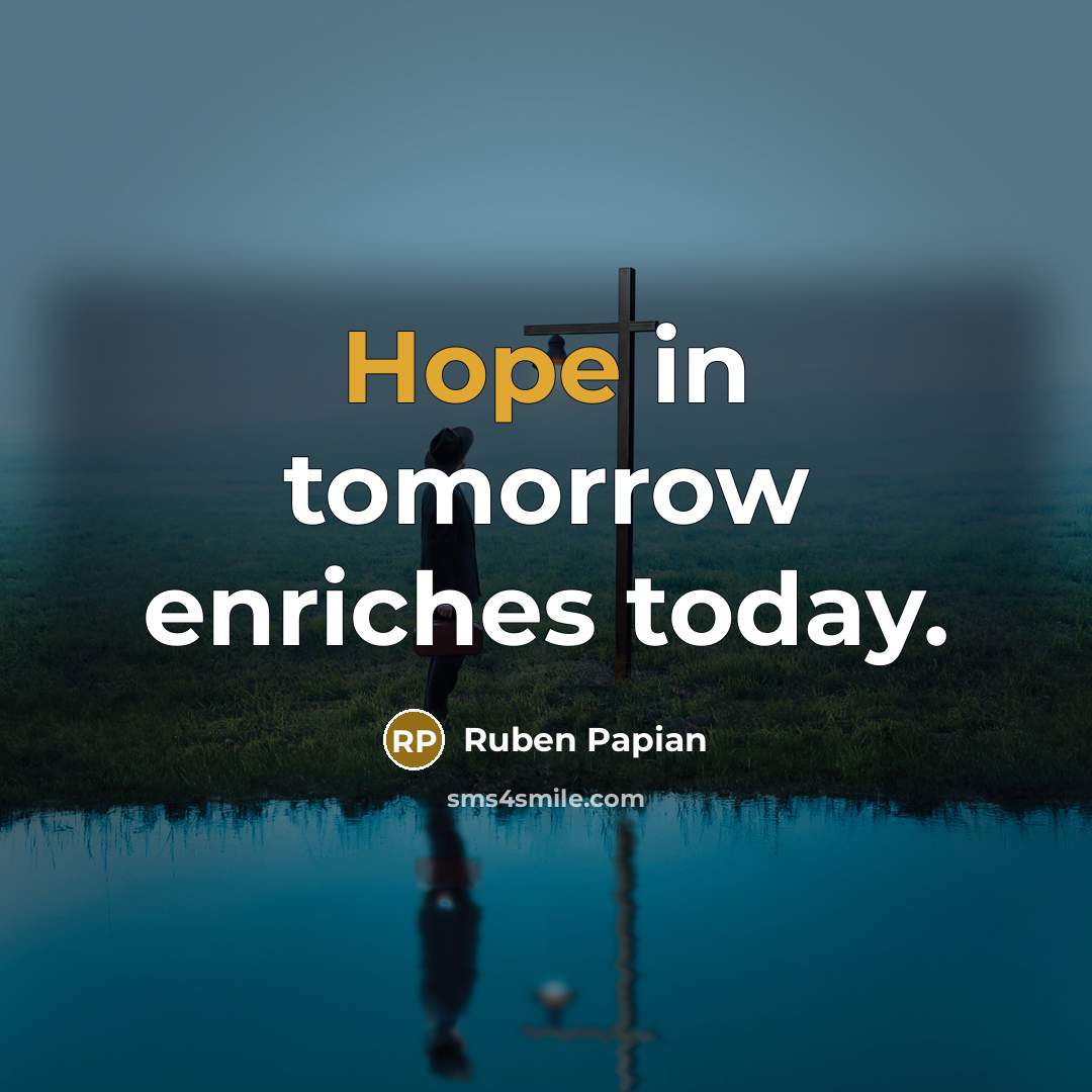 “Hope in tomorrow enriches today.” quote by Ruben Papian