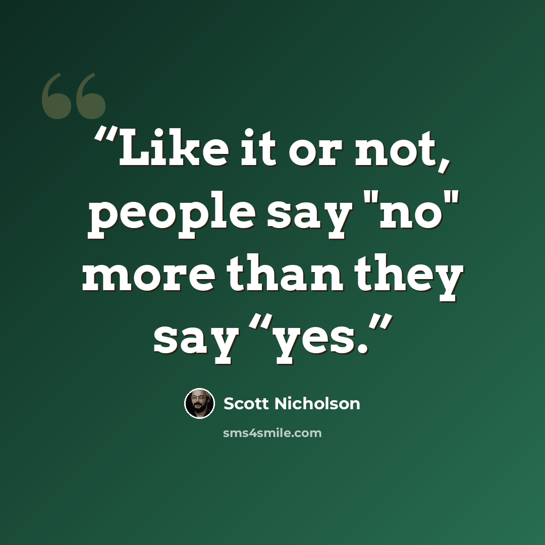 “Like it or not, people say "no" more than they say “yes.” quote by Scott Nicholson