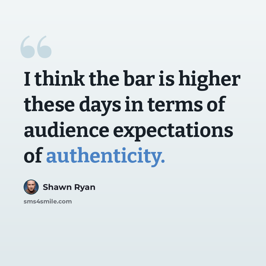 “I think the bar is higher these days in terms of audience expectations of authenticity.” quote by Shawn Ryan
