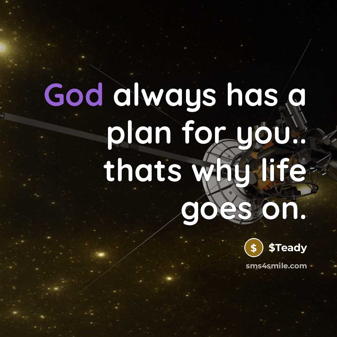 “God always has a plan for you.. thats why life goes on.” quote by $Teady