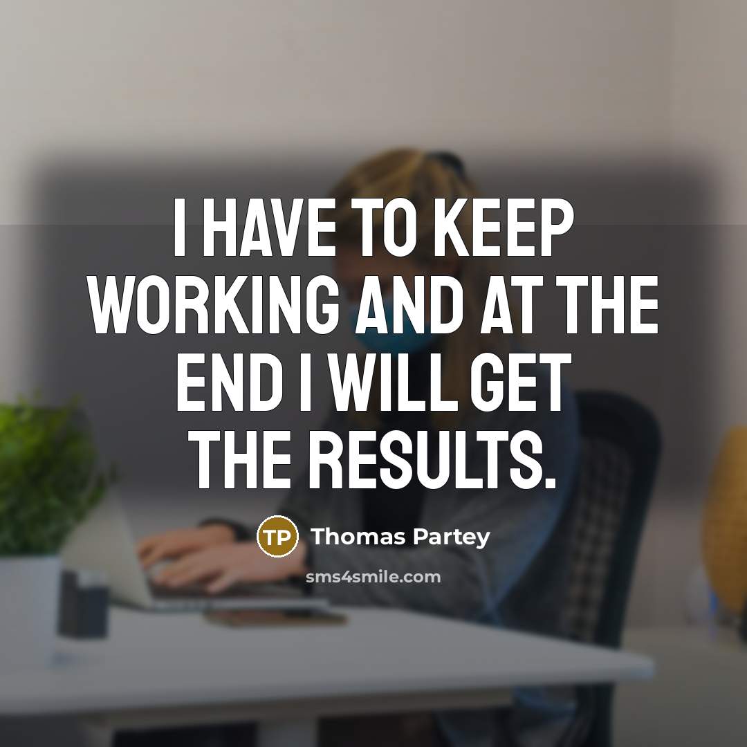 “I have to keep working and at the end I will get the results.” quote by Thomas Partey