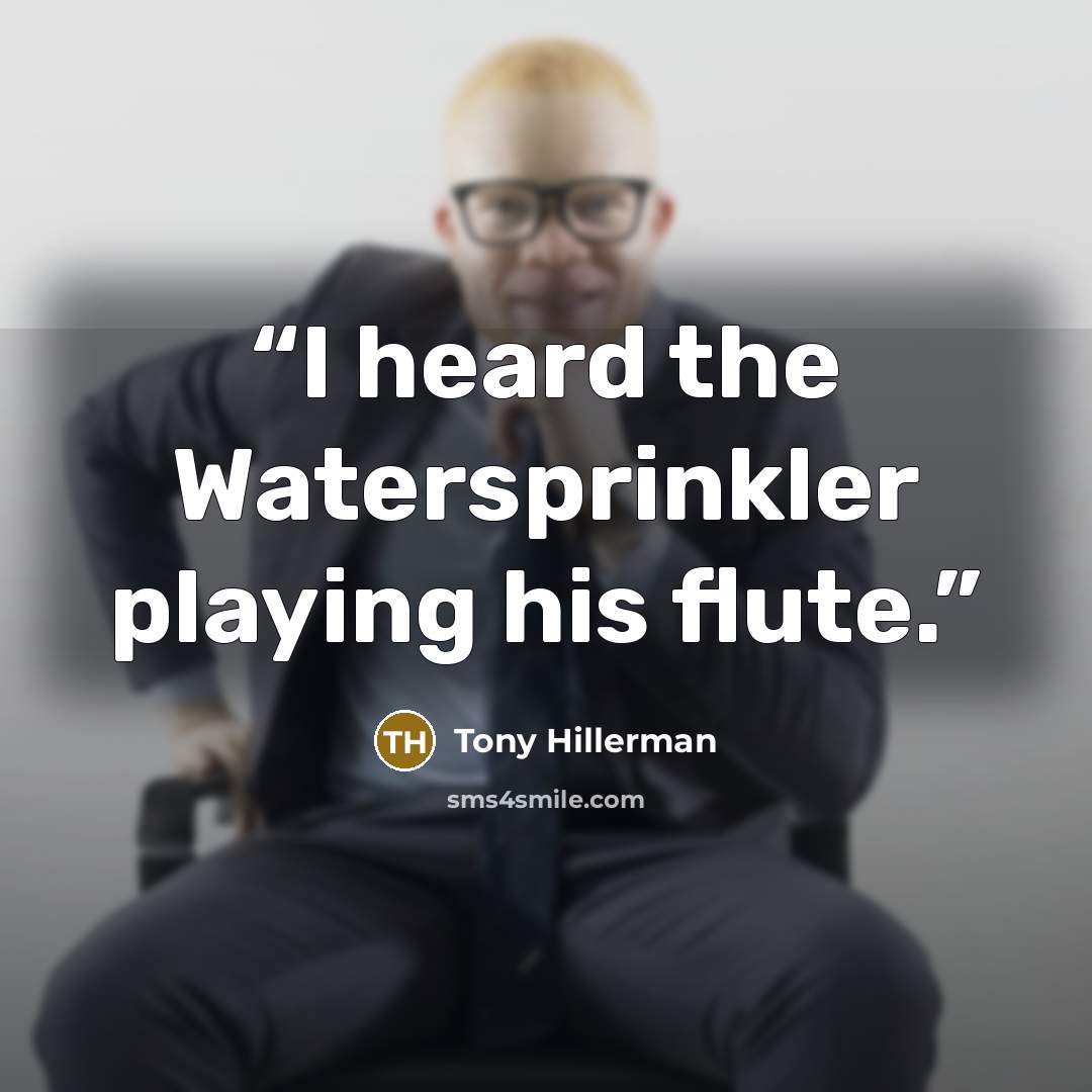 “I heard the Watersprinkler playing his flute.” quote by Tony Hillerman