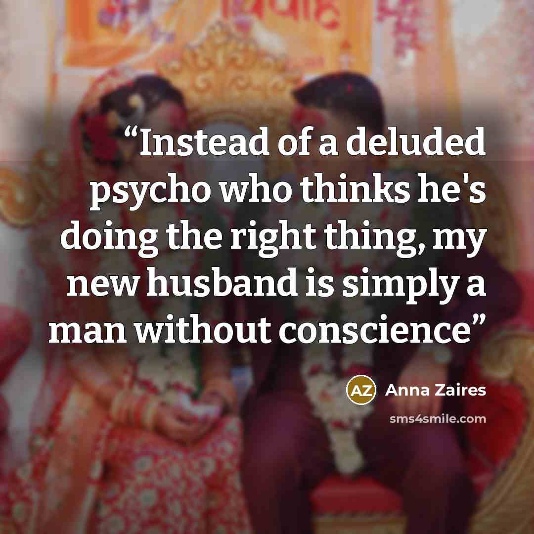 “Instead of a deluded psycho who thinks he's doing the right thing, my new husband is simply a man without conscience” quote by Anna Zaires