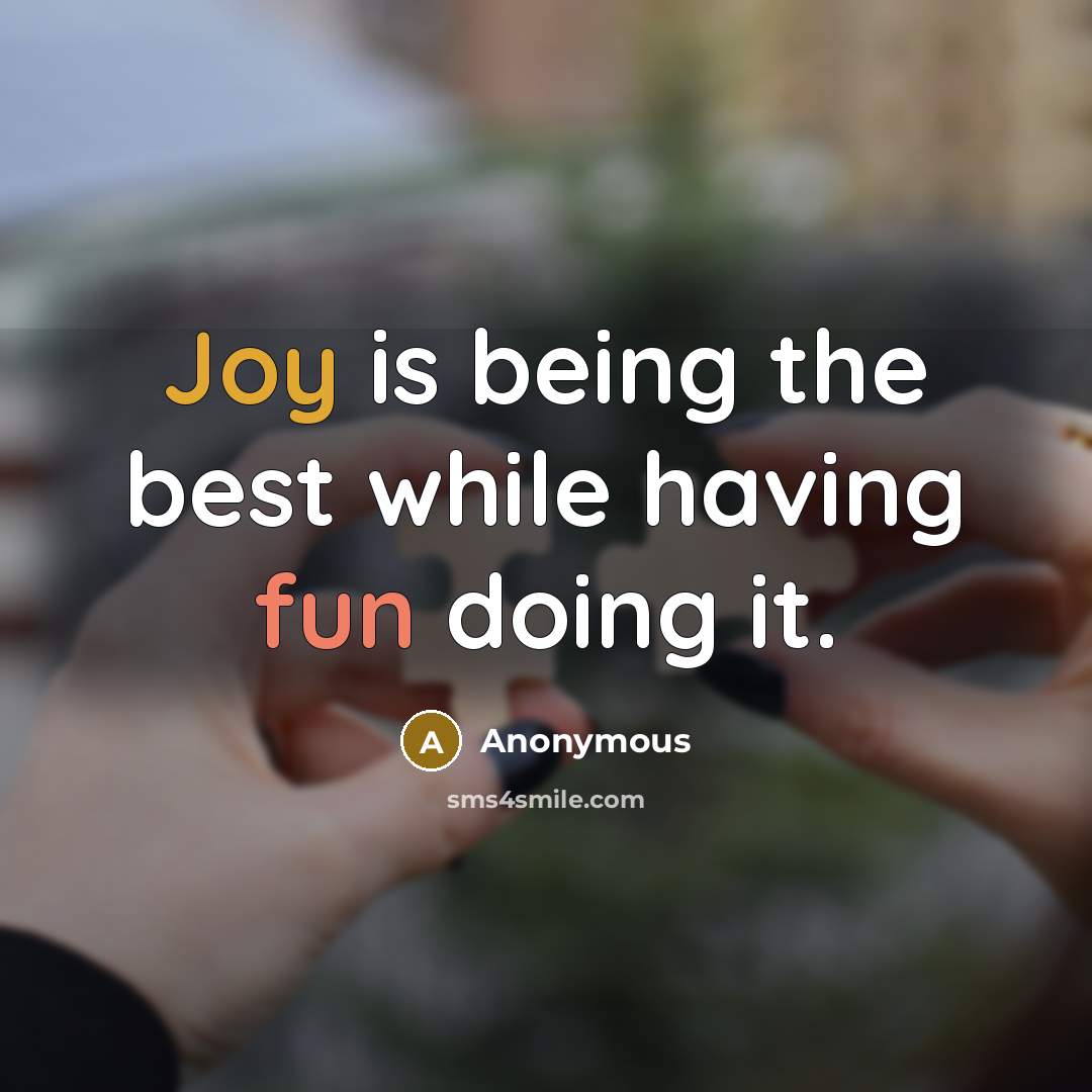 “Joy is being the best while having fun doing it.” quote by Anonymous