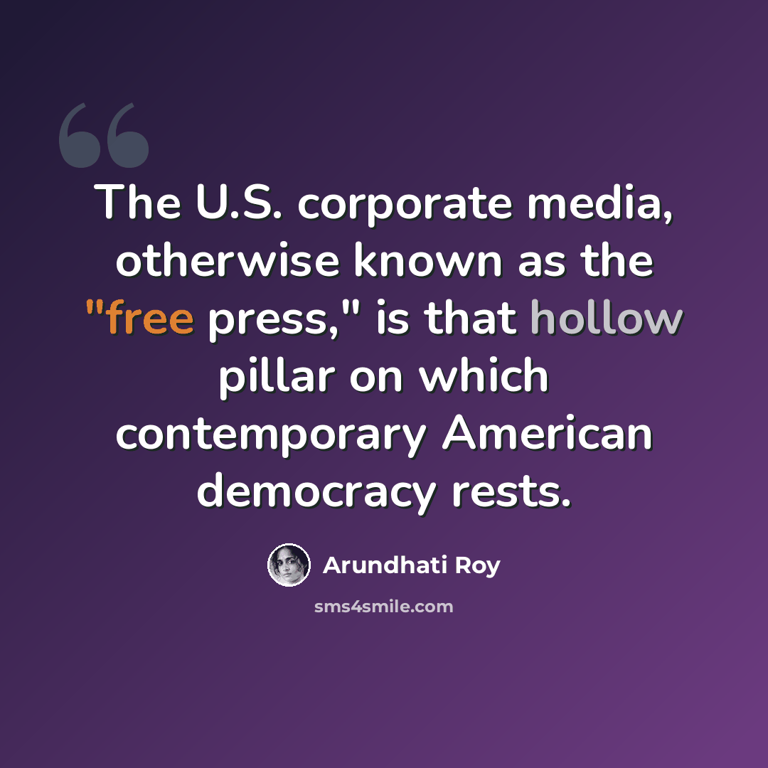 “The U.S. corporate media, otherwise known as the "free press," is that hollow pillar on which contemporary American democracy rests.” quote by Arundhati Roy
