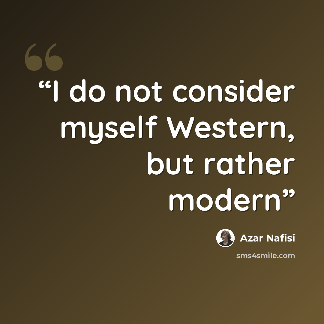 “I do not consider myself Western, but rather modern” quote by Azar Nafisi