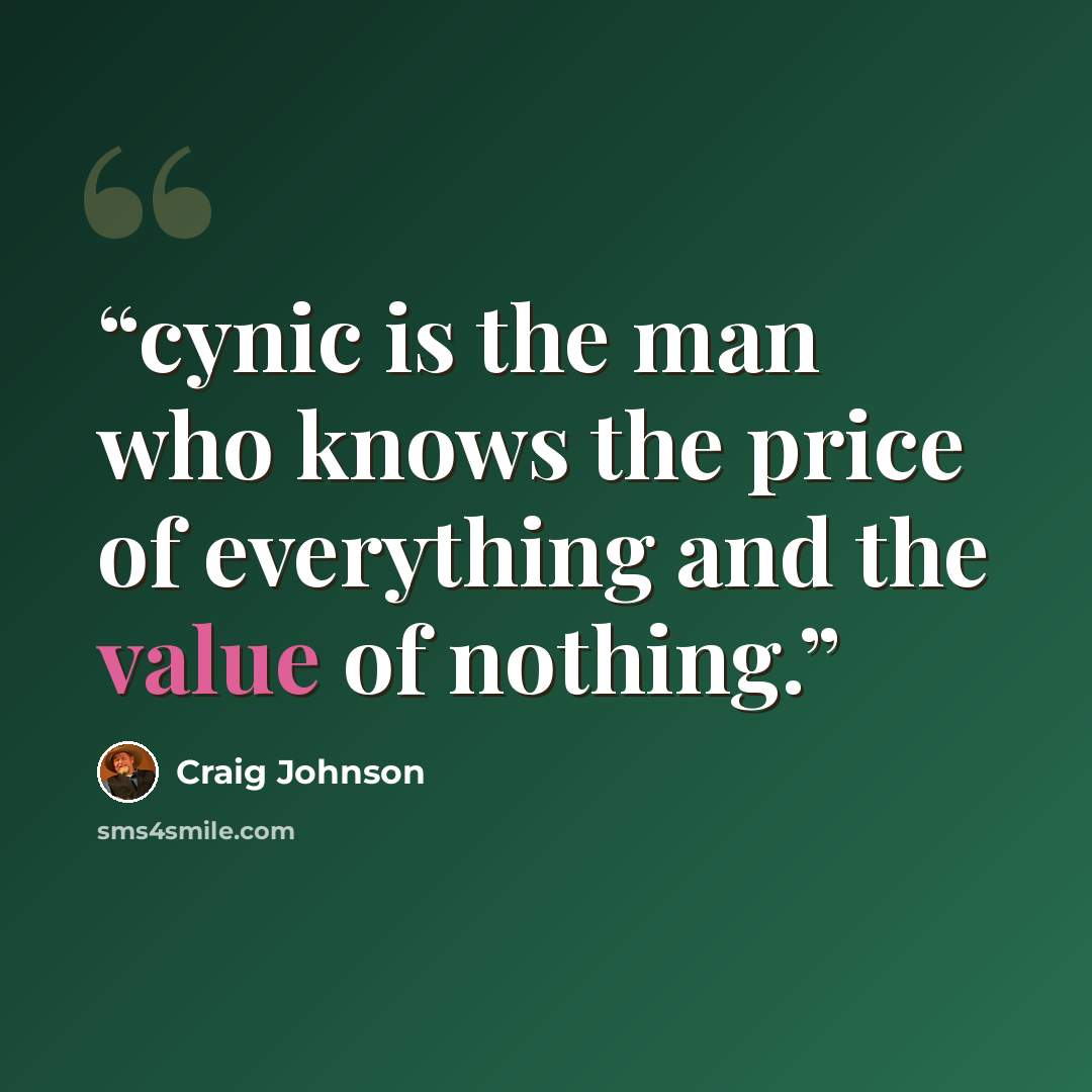 “cynic is the man who knows the price of everything and the value of nothing.” quote by Craig Johnson