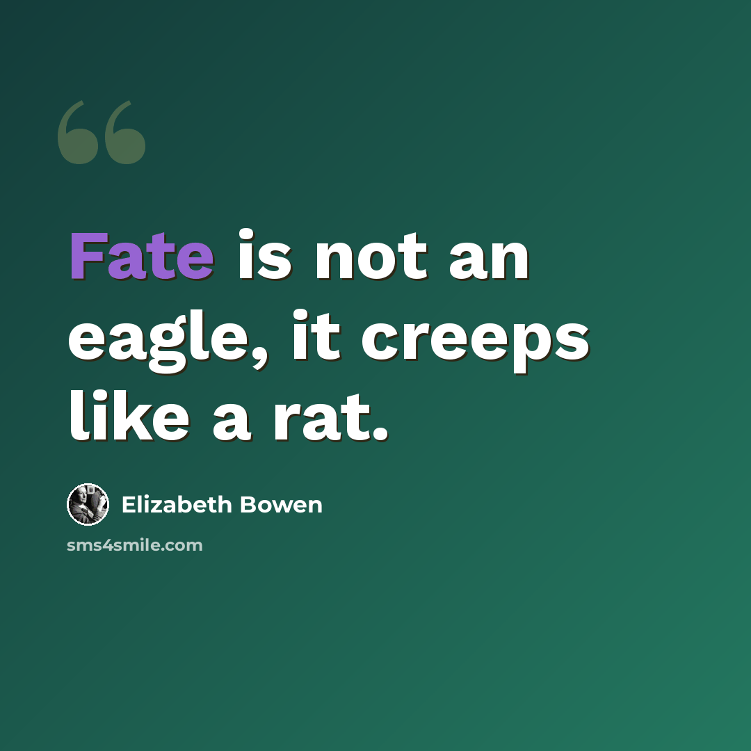 “Fate is not an eagle, it creeps like a rat.” quote by Elizabeth Bowen
