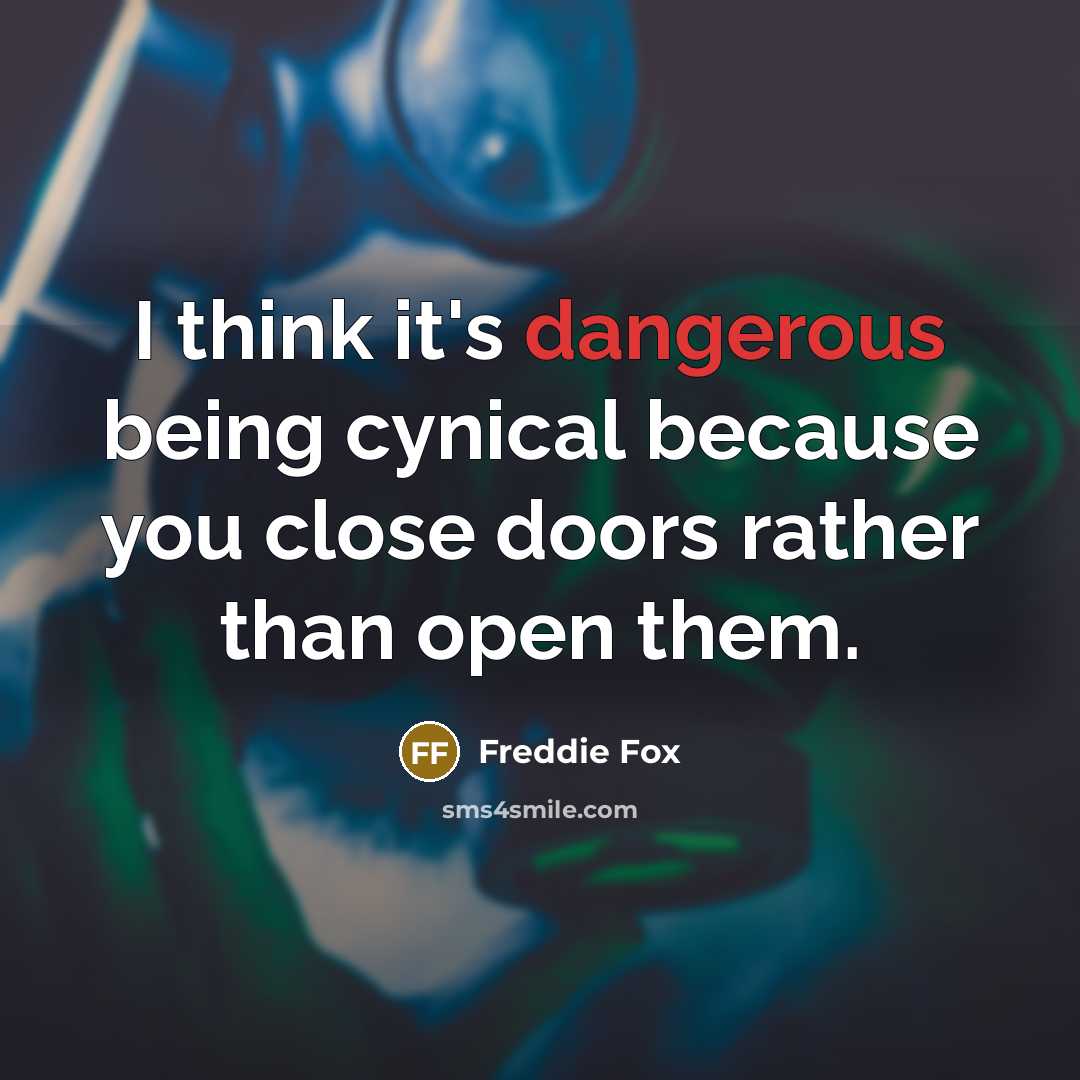 “I think it's dangerous being cynical because you close doors rather than open them.” quote by Freddie Fox