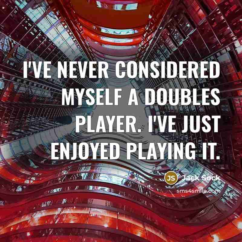 “I've never considered myself a doubles player. I've just enjoyed playing it.” quote by Jack Sock