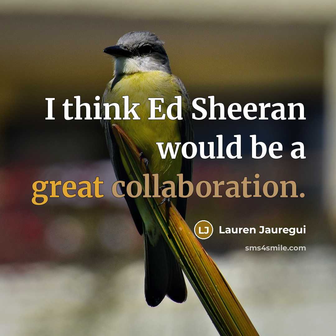 “I think Ed Sheeran would be a great collaboration.” quote by Lauren Jauregui