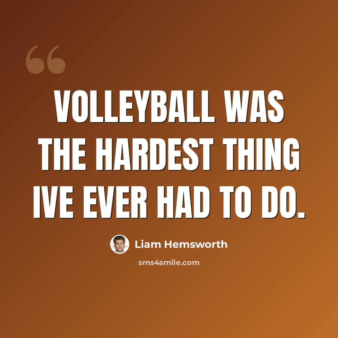 “Volleyball was the hardest thing Ive ever had to do.” quote by Liam Hemsworth