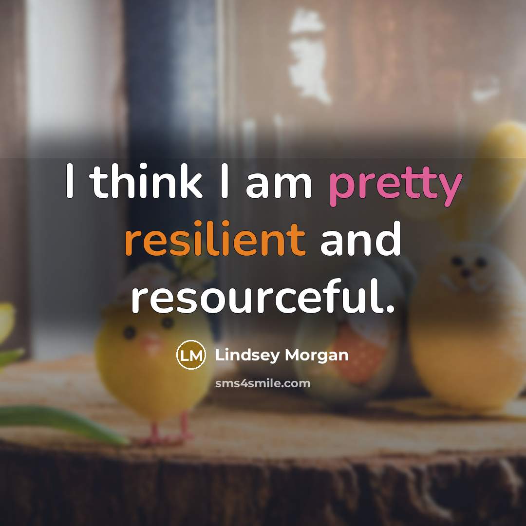 “I think I am pretty resilient and resourceful.” quote by Lindsey Morgan
