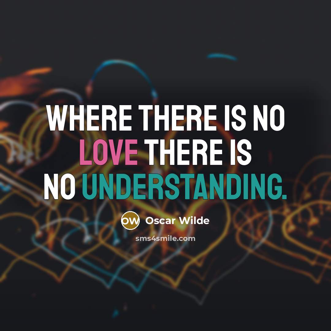 “Where there is no love there is no understanding.” quote by Oscar Wilde